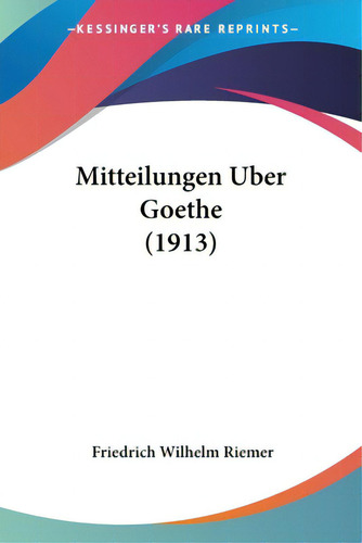 Mitteilungen Uber Goethe (1913), De Riemer, Friedrich Wilhelm. Editorial Kessinger Pub Llc, Tapa Blanda En Inglés