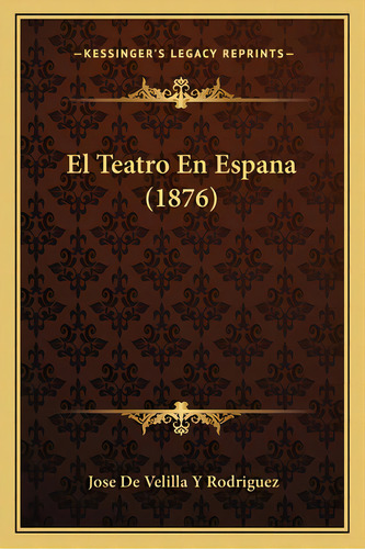El Teatro En Espana (1876), De Rodriguez, Jose De Velilla Y.. Editorial Kessinger Pub Llc, Tapa Blanda En Español