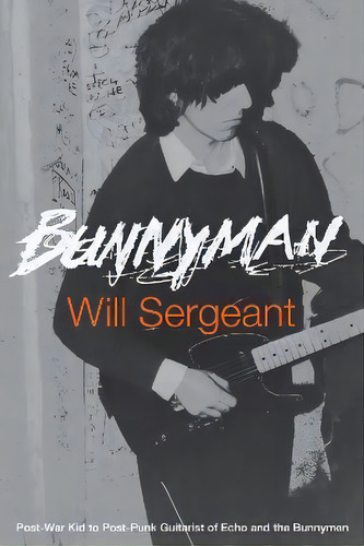 Bunnyman : Post-war Kid To Post-punk Guitarist Of Echo And The Bunnymen, De Will Sergeant. Editorial Third Man Books, Tapa Blanda En Inglés