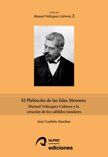 El Plebiscito De Las Islas Menores, De Jose Curbelo. Editorial Universidad De Las Palmas De Gran Canaria En Español