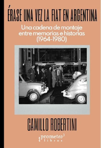 Libro - Erase Una Vez La Fiat En Argentina - Camillo Robert