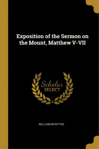 Exposition Of The Sermon On The Mount, Matthew V-vii, De M'intyre, William. Editorial Wentworth Pr, Tapa Blanda En Inglés