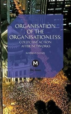 The Organisation Of The Organisationless - Rodrigo Nunes ...