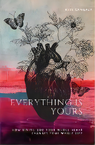 Everything Is Yours : How Giving God Your Whole Heart Changes Your Whole Life, De Kris Camealy. Editorial Refine Media, Llc, Tapa Blanda En Inglés