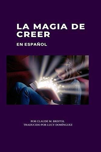 La Magia De Creer En Español  - Bristol, Claude M.