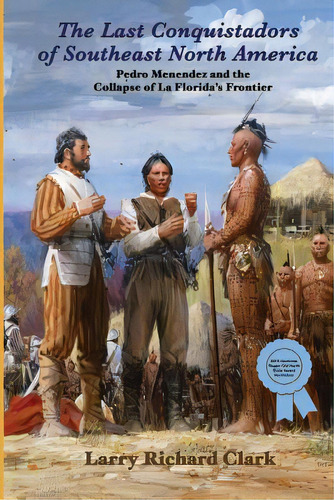 The Last Conquistadors Of Southeast North America: Pedro Menãâ©ndez And The Collapse Of La Flori..., De Clark, Larry Richard. Editorial Createspace, Tapa Blanda En Inglés