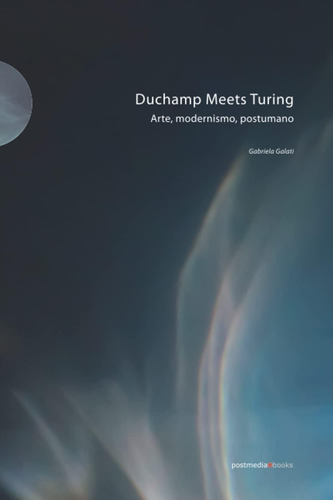 Libro: Duchamp Meets Turing: Arte, Modernismo, Postumano (it