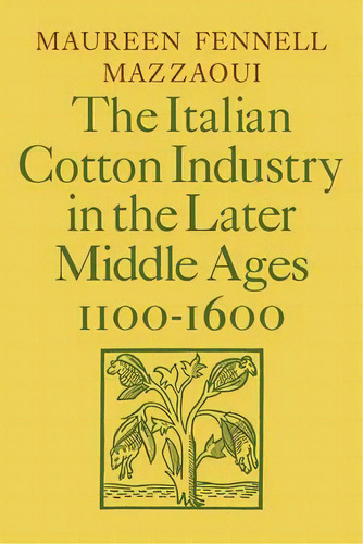 The Italian Cotton Industry In The Later Middle Ages, 1100-1600, De Maureen Fennell Mazzaoui. Editorial Cambridge University Press, Tapa Blanda En Inglés
