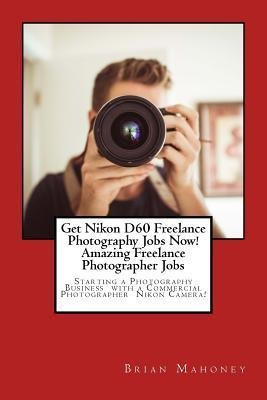 Get Nikon D60 Freelance Photography Jobs Now! Amazing Fre...