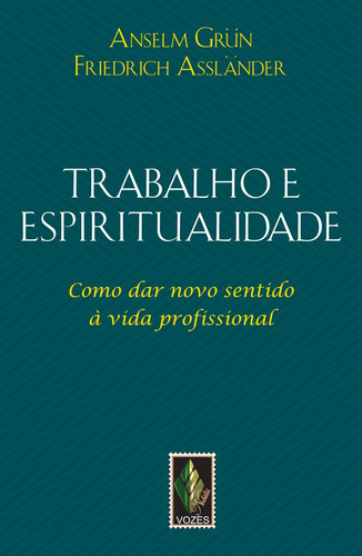 Trabalho e espiritualidade: Como dar novo sentido à vida profissional, de Grün, Anselm. Editora Vozes Ltda., capa mole em português, 2014