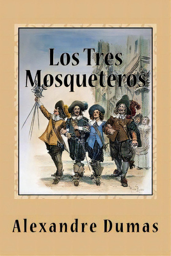 Los Tres Mosqueteros, De Alexandre Dumas. Editorial Createspace, Tapa Blanda En Español