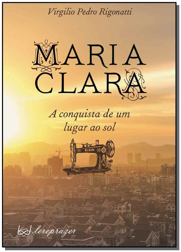 Maria Clara - A Conquista De Um Lugar Ao Sol, De Rigonatti, Virgilio Pedro. Editora Autoridade Em Português