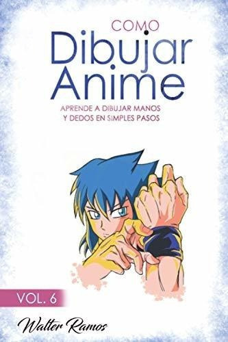 o Dibujar Anime Vol 6 Aprendeo Dibujar Manos, de Ramos, Walter. Editorial Independently Published en español