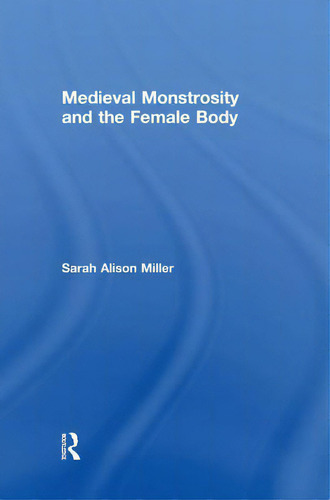 Medieval Monstrosity And The Female Body, De Miller, Sarah Alison. Editorial Routledge, Tapa Blanda En Inglés