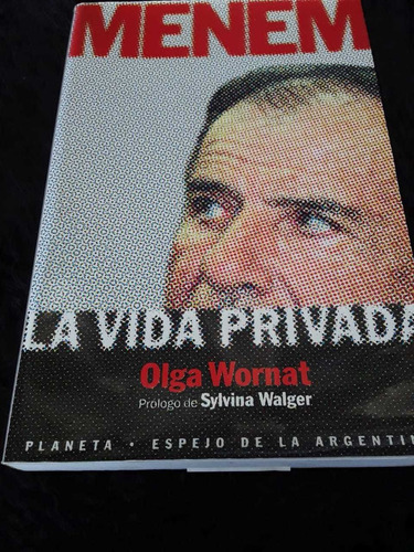 Menem, La Vida Privada ][ Olga Wornat | Planeta