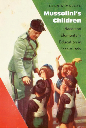 Mussolini's Children: Race And Elementary Education In Fascist Italy, De Mclean, Eden K.. Editorial Univ Of Nebraska Pr, Tapa Dura En Inglés