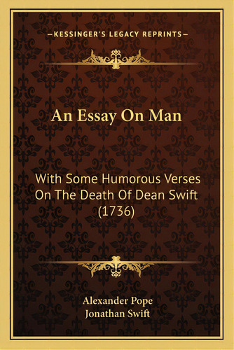An Essay On Man: With Some Humorous Verses On The Death Of Dean Swift (1736), De Pope, Alexander. Editorial Kessinger Pub Llc, Tapa Blanda En Inglés