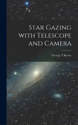 Star Gazing With Telescope And Camera, De Keene, George T.. Editorial Hassell Street Pr, Tapa Dura En Inglés
