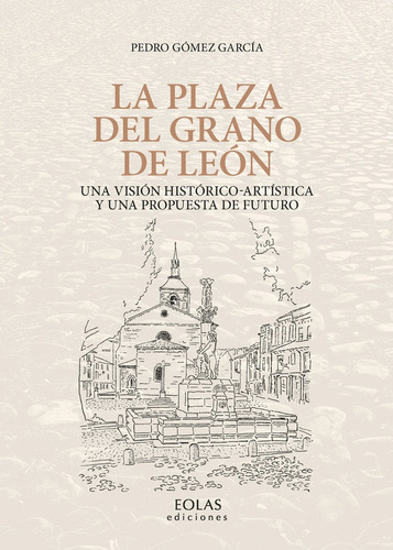 La Plaza Del Grano De Leãâ³n, De Gómez García, Pedro. Editorial Eolas Ediciones, Tapa Blanda En Español