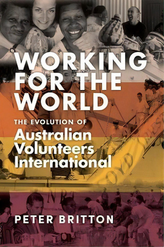 Working For The World : The Evolution Of Australian Volunteers International, De Peter Britton. Editorial Australian Scholarly Publishing, Tapa Blanda En Inglés