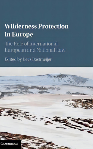 Wilderness Protection In Europe : The Role Of International, European And National Law, De Kees Bastmeijer. Editorial Cambridge University Press, Tapa Dura En Inglés