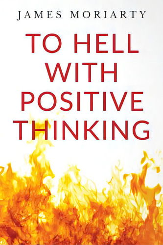 To Hell With Positive Thinking, De Moriarty, James. Editorial Createspace, Tapa Blanda En Inglés