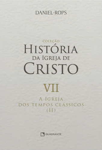 A Igreja dos tempos clássicos (II) - Volume VII, de Rops, Daniel. Coleção HI - Capa Dura Editorial Quadrante Editora, capa dura em português, 2022