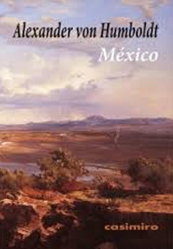 México, De Alexander Von Humboldt. Editorial Casimiro Libros, Edición 1 En Español, 2016