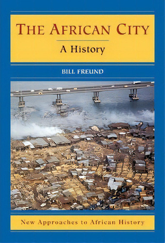 New Approaches To African History: The African City: A History Series Number 4, De Bill Freund. Editorial Cambridge University Press, Tapa Dura En Inglés