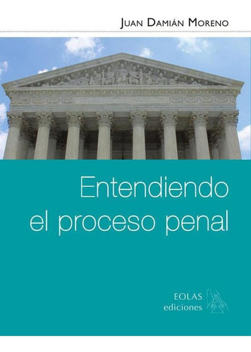 Entendiendo El Proceso Penal - Juan Damián Moreno
