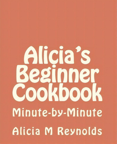 Alicia's Beginner Cookbook, De Alicia M Reynolds. Editorial Createspace Independent Publishing Platform, Tapa Blanda En Inglés