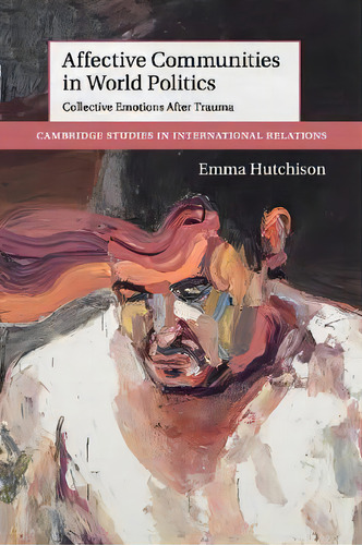 Affective Communities In World Politics : Collective Emotions After Trauma, De Emma Hutchison. Editorial Cambridge University Press, Tapa Blanda En Inglés