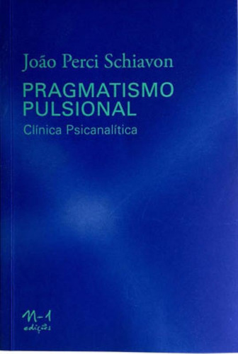 Pragmatismo Pulsional: Clínica Psicanalítica, De Schiavon, João Perci. Editora N-1 Edições, Capa Mole Em Português