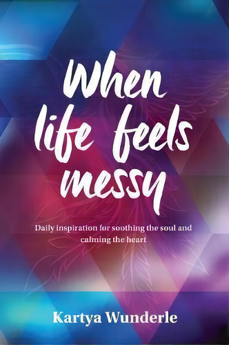 When Life Feels Messy, De Kartya Wunderle. Editorial Phoenix Rising Press, Tapa Blanda En Inglés