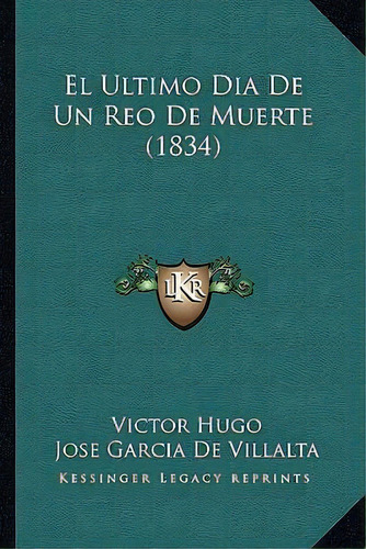 El Ultimo Dia De Un Reo De Muerte (1834), De Victor Hugo. Editorial Kessinger Publishing, Tapa Blanda En Español