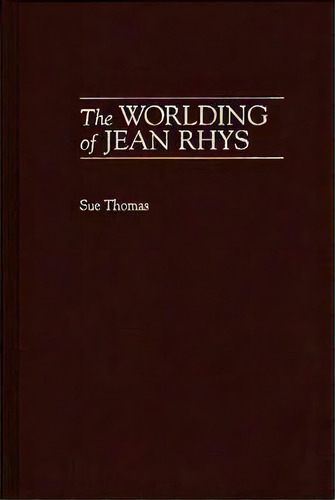 The Worlding Of Jean Rhys, De Sue Thomas. Editorial Abc-clio, Tapa Dura En Inglés