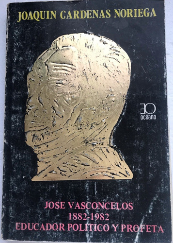 José Vasconselos Educador Político Y Profeta 1882-1982