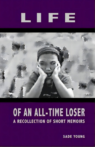 Life Of An All-time Loser: A Recollection Of Short Memoirs, De Young, Sade J.. Editorial Createspace, Tapa Blanda En Inglés