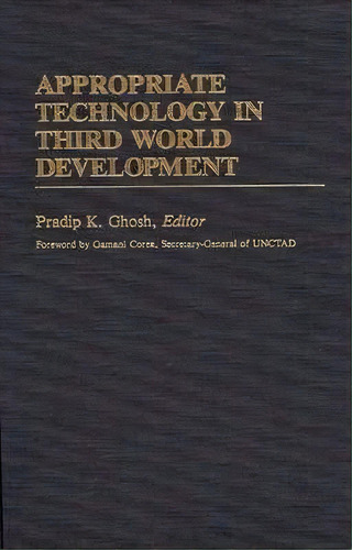 Appropriate Technology In Third World Development, De Pradip K. Ghosh. Editorial Abc-clio, Tapa Dura En Inglés