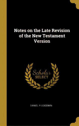 Notes On The Late Revision Of The New Testament Version, De Goodwin, Daniel R.. Editorial Wentworth Pr, Tapa Dura En Inglés