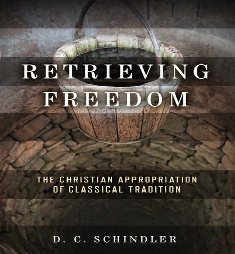 Retrieving Freedom: The Christian Appropriation Of Classical Tradition, De D C Schindler. Editorial University Of Notre Dame Press, Tapa Blanda En Inglés