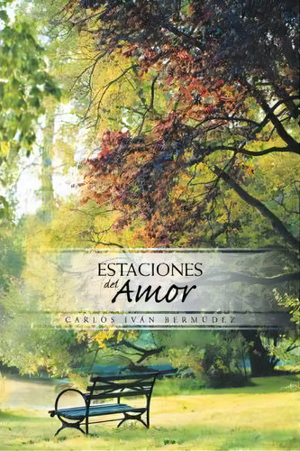 Estaciones Del Amor, De Carlos Ivã¡n Bermãºdez. Editorial Authorhouse, Tapa Blanda En Español