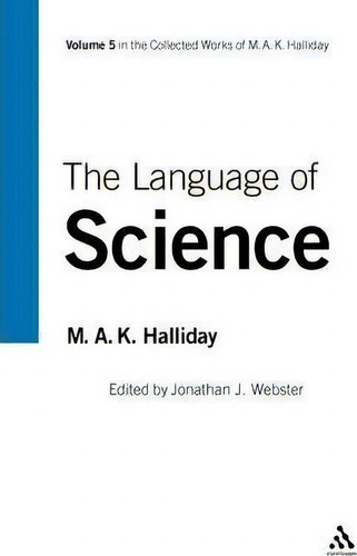 Language Of Science, De M. A. K. Halliday. Collected Works Of M. A. K. Halliday, Vol. 5. Editorial Bloomsbury Publishing Plc, Tapa Blanda En Inglés