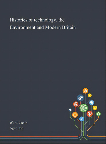 Histories Of Technology, The Environment And Modern Britain, De Ward, Jacob. Editorial Saint Philip Street Pr, Tapa Dura En Inglés