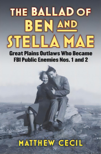 The Ballad Of Ben And Stella Mae: Great Plains Outlaws Who Became Fbi Public Enemies Nos. 1 And 2, De Cecil, Matthew. Editorial Univ Pr Of Kansas, Tapa Dura En Inglés