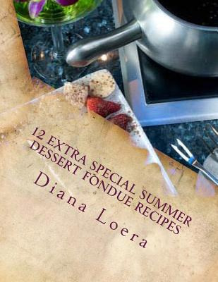 Libro 12 Extra Special Summer Dessert Fondue Recipes - Lo...