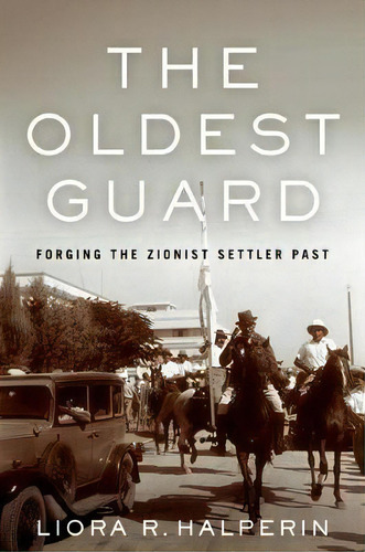 The Oldest Guard : Forging The Zionist Settler Past, De Liora R. Halperin. Editorial Stanford University Press, Tapa Blanda En Inglés