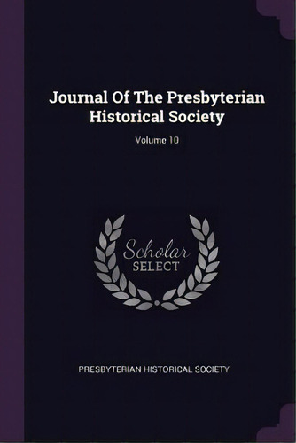 Journal Of The Presbyterian Historical Society; Volume 10, De Presbyterian Historical Society. Editorial Palala Press, Tapa Blanda En Inglés