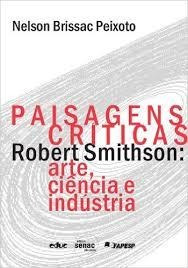Paisagens Criticas Robert Smithson Arte Ciência E Industria