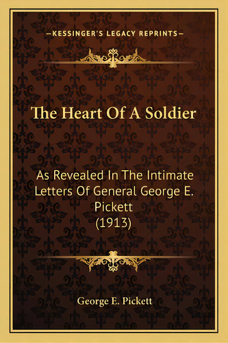 The Heart Of A Soldier The Heart Of A Soldier: As Revealed In The Intimate Letters Of General Geo..., De Pickett, George E.. Editorial Kessinger Pub Llc, Tapa Blanda En Inglés